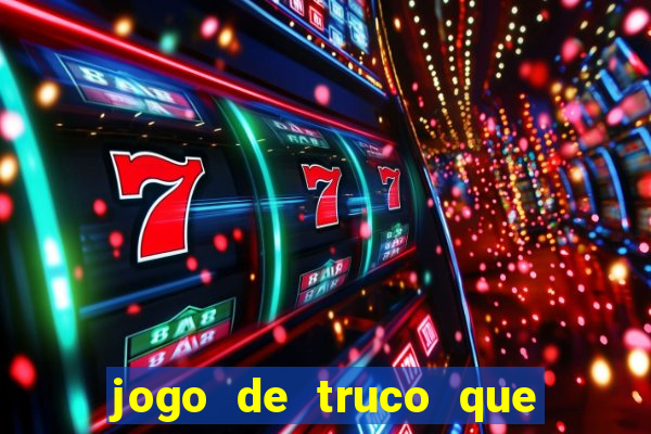 jogo de truco que ganha dinheiro de verdade